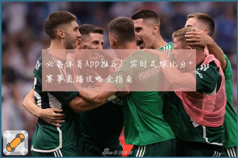 必备体育App推荐！实时足球比分+赛事直播攻略全指南