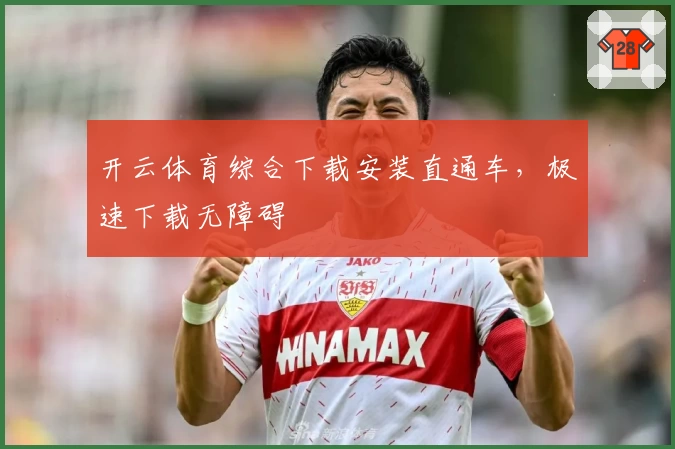 开云体育综合下载安装直通车，极速下载无障碍