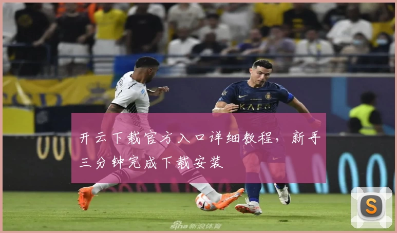 开云下载官方入口详细教程，新手三分钟完成下载安装