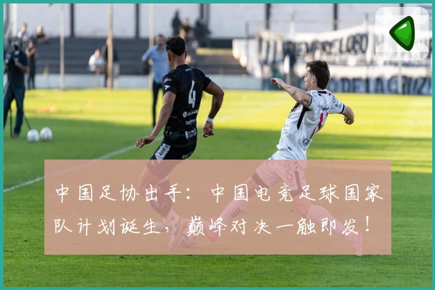 中国足协出手：中国电竞足球国家队计划诞生，巅峰对决一触即发！