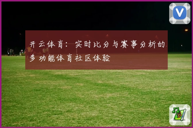 开云体育：实时比分与赛事分析的多功能体育社区体验