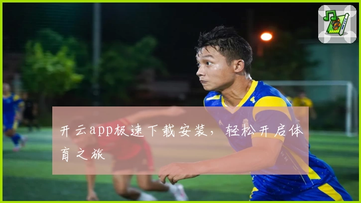 开云app极速下载安装，轻松开启体育之旅